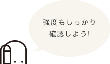 強度もしっかり確認しよう！